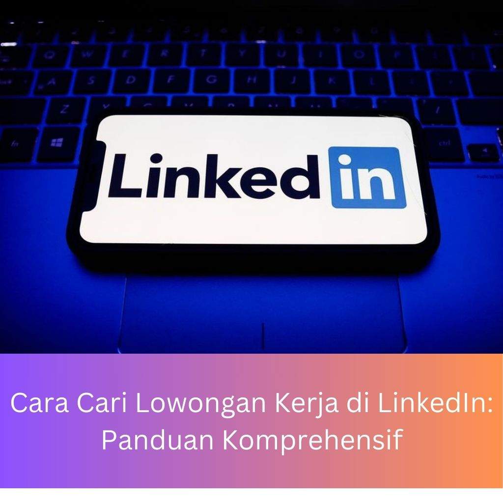 Cara Cari Lowongan Kerja di LinkedIn: Panduan Komprehensif